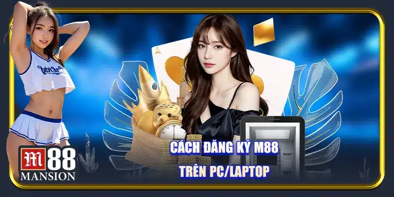 Cách đăng ký M88 trên PC/laptop